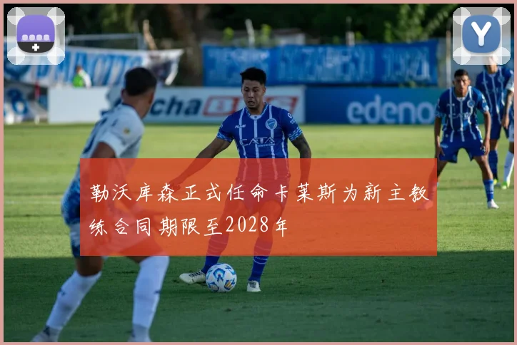 勒沃库森正式任命卡莱斯为新主教练合同期限至2028年